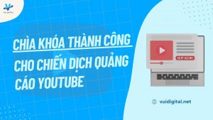 Chìa khóa thành công cho chiến dịch Quảng cáo Youtube