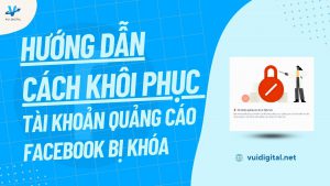 Hướng dẫn cách khôi phục tài khoản quảng cáo Facebook bị khóa