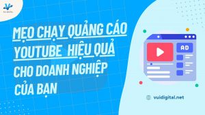 Mẹo chạy Quảng cáo YouTube hiệu quả cho doanh nghiệp của bạn