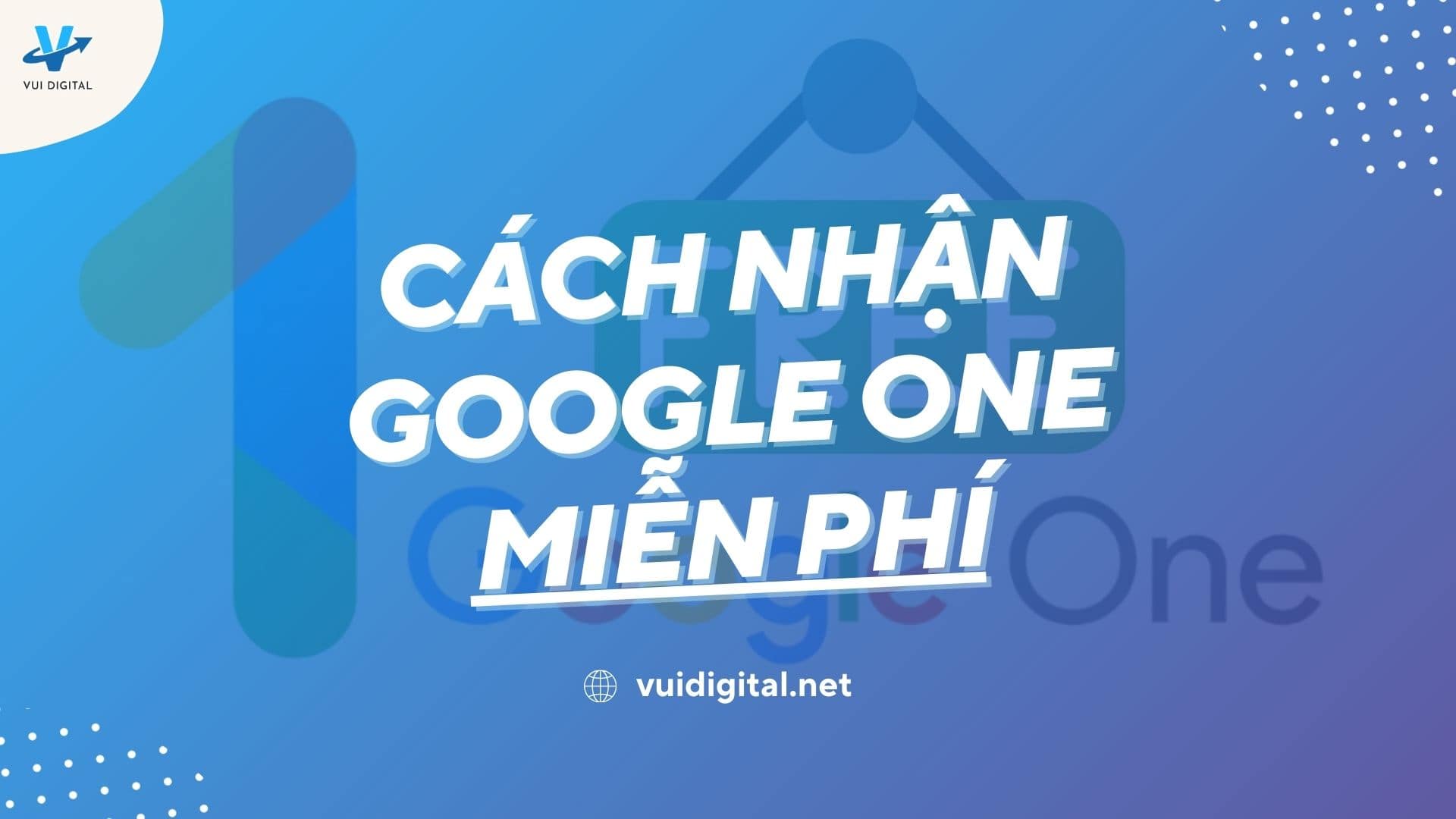Cách Nhận Google One Miễn Phí